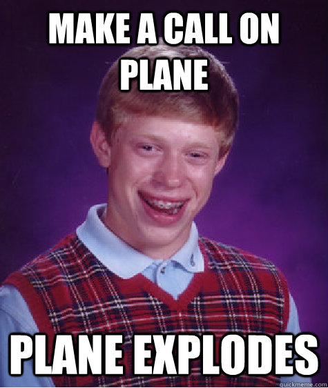 Make a call on plane Plane Explodes  Bad Luck Brian