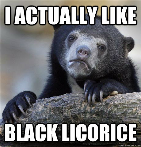 I actually like Black Licorice  Confession Bear