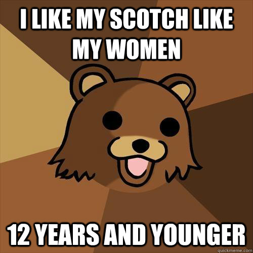 I like my Scotch like My Women 12 years and younger  - I like my Scotch like My Women 12 years and younger   Pedobear