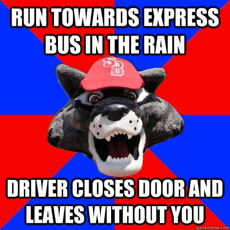 Run towards express bus in the rain Driver closes door and leaves without you - Run towards express bus in the rain Driver closes door and leaves without you  SBU memes express