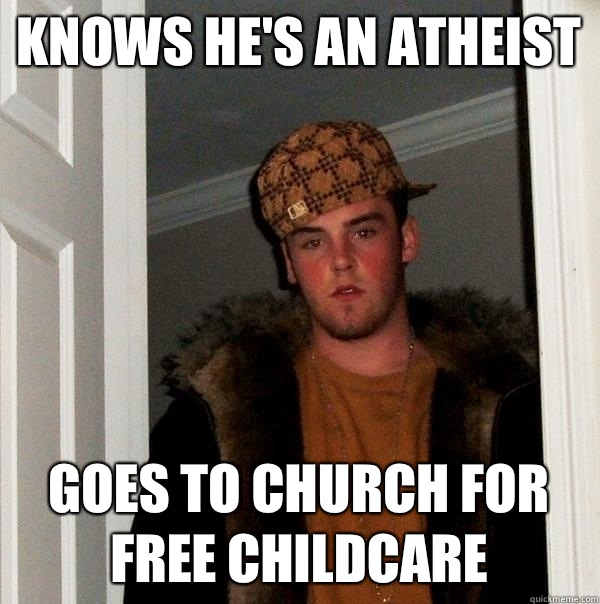 Knows he's an atheist Goes to church for free childcare  Scumbag Steve