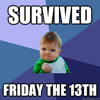 Survived Friday the 13th - Survived Friday the 13th  Success Kid