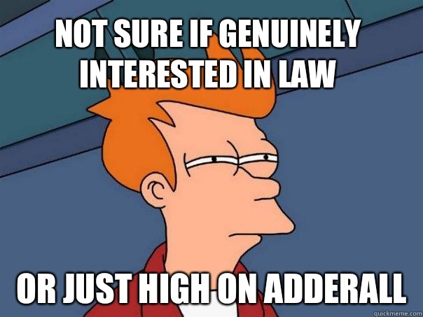 Not sure if genuinely interested in law or just high on adderall  Futurama Fry