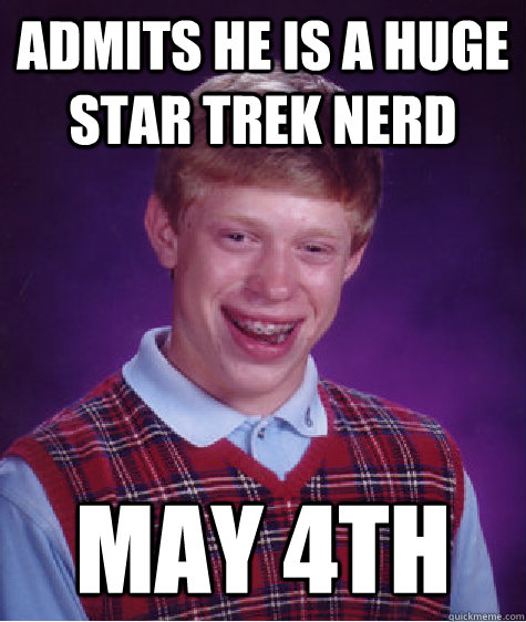 admits he is a huge star trek nerd may 4th
  Bad Luck Brian