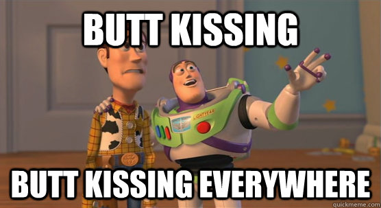 Butt Kissing Butt Kissing Everywhere Toy Story Everywhere Quickmeme