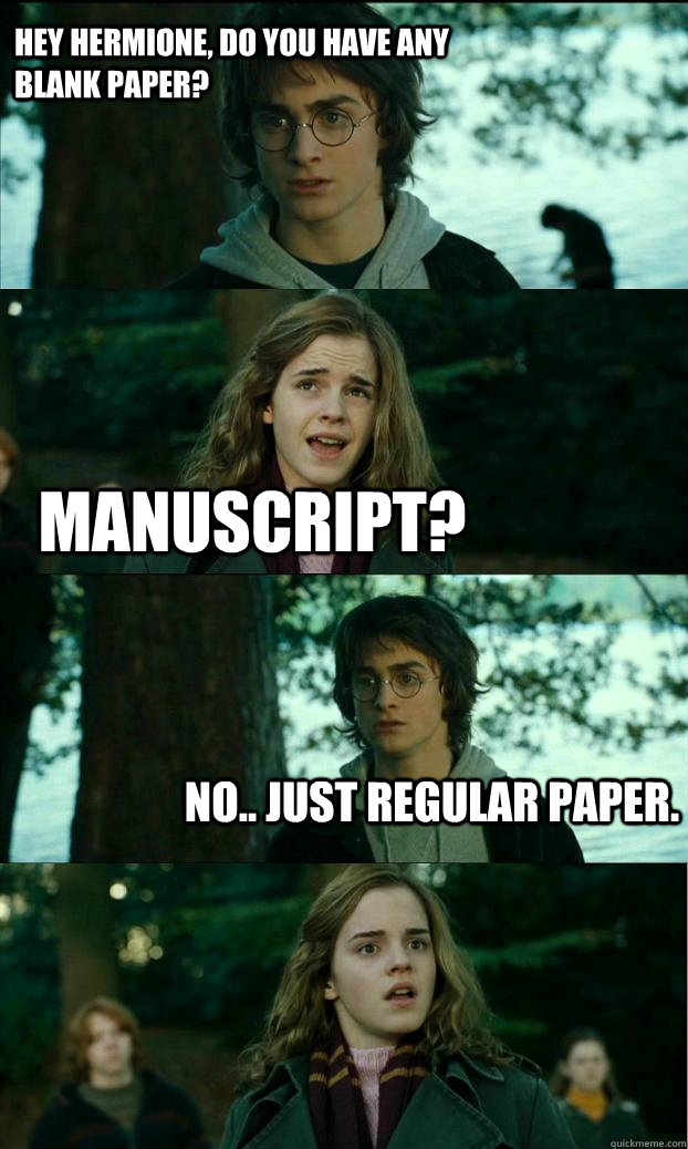 Hey Hermione, do you have any blank paper? Manuscript? No.. just regular paper.  Horny Harry