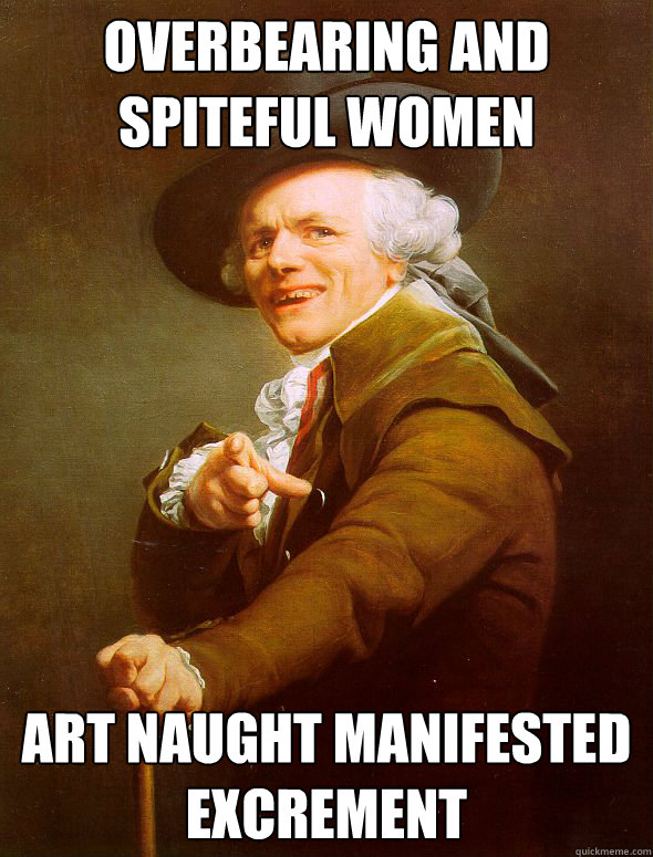 overbearing and spiteful women art naught manifested excrement - overbearing and spiteful women art naught manifested excrement  Joseph Ducreux