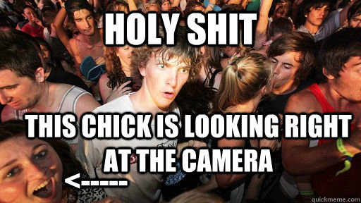 holy shit this chick is looking right at the camera <-----  Sudden Clarity Clarence