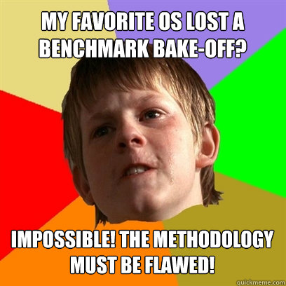 My favorite OS lost a benchmark bake-off? impossible! the methodology must be flawed!  Angry School Boy