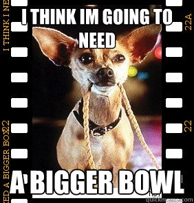 i think im going to need a bigger bowl - i think im going to need a bigger bowl  tbell dig