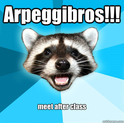 Arpeggibros!!! meet after class - Arpeggibros!!! meet after class  Lame Pun Coon