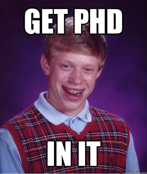 GET pHd  in IT - GET pHd  in IT  Bad Luck Brian