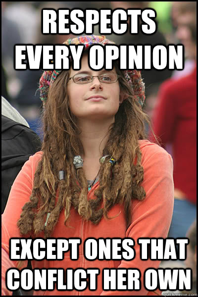 respects every opinion except ones that conflict her own  College Liberal