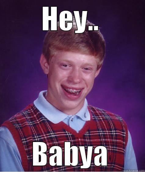 HEY.. BABYA Bad Luck Brian