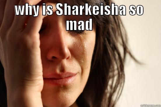 WHY IS SHARKEISHA SO MAD  First World Problems