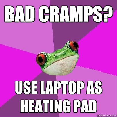 Bad Cramps? use laptop as heating pad  Foul Bachelorette Frog