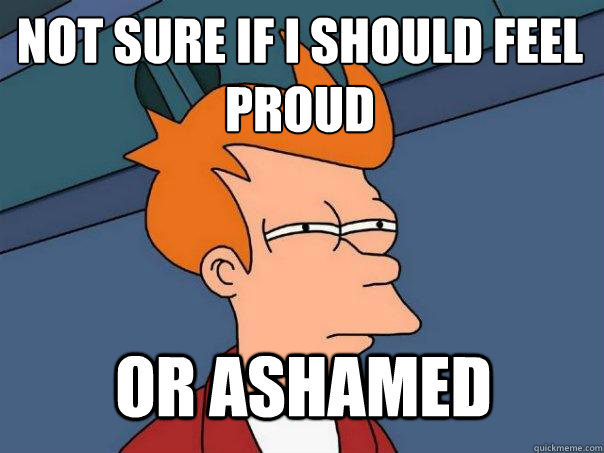 not sure if i should feel proud or ashamed  Futurama Fry