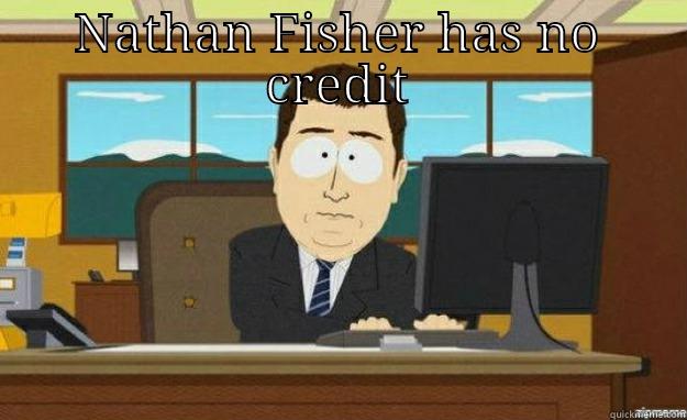 NATHAN FISHER HAS NO CREDIT  aaaand its gone