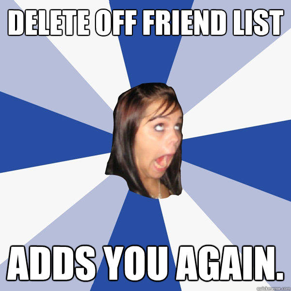 Delete off Friend List Adds you again.  