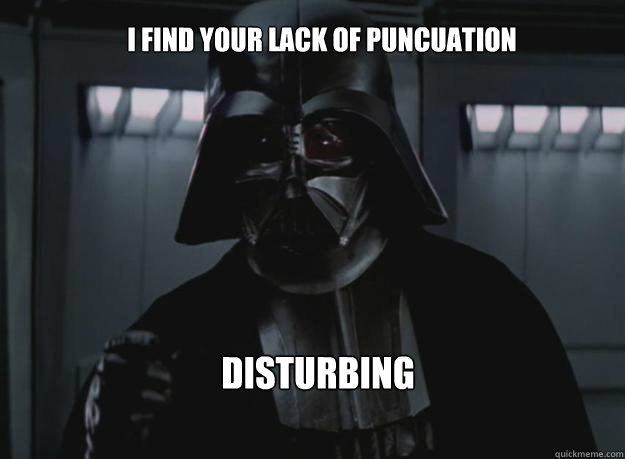 I find your lack of puncuation disturbing - I find your lack of puncuation disturbing  Lack of Puncuation