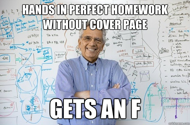 Hands in perfect homework without cover page Gets an F  Engineering Professor