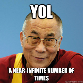 YOL A near-infinite number of times  Words of wisdom from the Dalai Lama