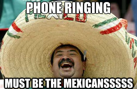 Phone Ringing Must be the mexicansssss - Phone Ringing Must be the mexicansssss  Merry mexican