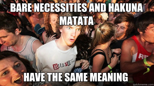 bare necessities and Hakuna Matata
 have the same meaning  Sudden Clarity Clarence