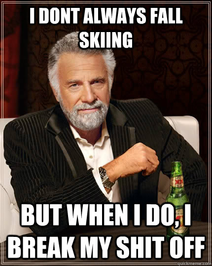 I dont always fall skiing But when i do, I break my shit off  The Most Interesting Man In The World