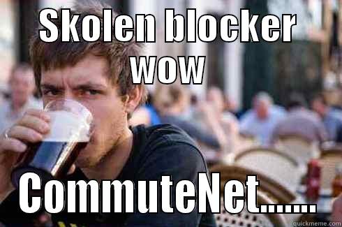 SKOLEN BLOCKER WOW COMMUTENET....... Lazy College Senior