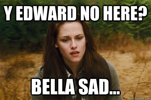 y edward no here? Bella sad... - y edward no here? Bella sad...  Bella Sad