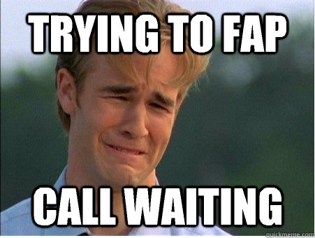 trying to fap call waiting  1990s Problems