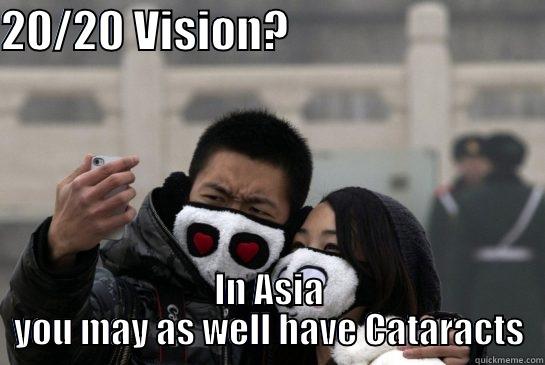 20/20 VISION?                              IN ASIA YOU MAY AS WELL HAVE CATARACTS Misc
