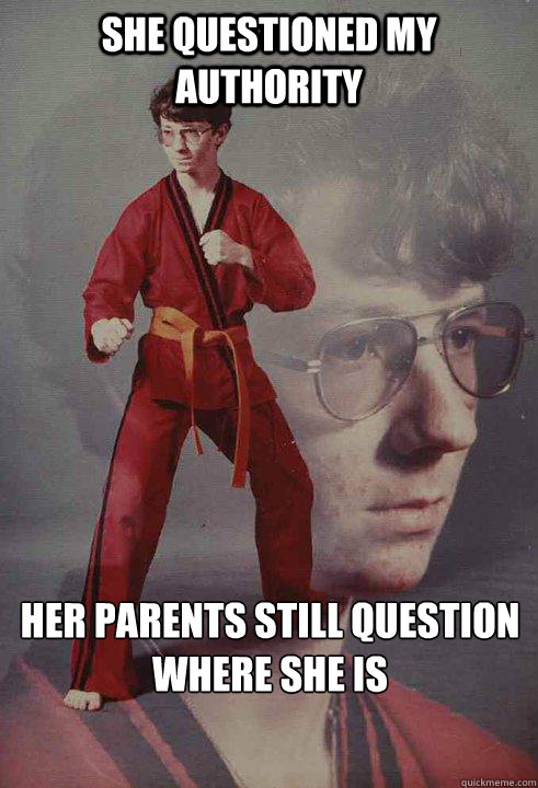 she questioned my authority her parents still question where she is  - she questioned my authority her parents still question where she is   Karate Kyle