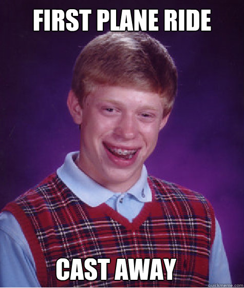 first plane ride Cast Away  Bad Luck Brian