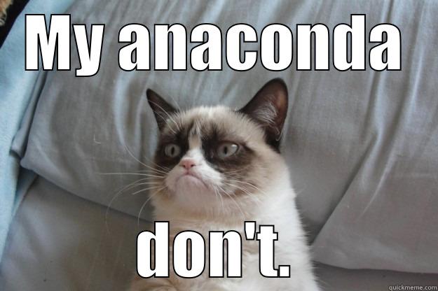 MY ANACONDA DON'T. Grumpy Cat