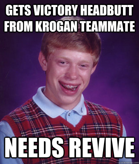 Gets victory headbutt from Krogan teammate needs revive - Gets victory headbutt from Krogan teammate needs revive  Bad Luck Brian