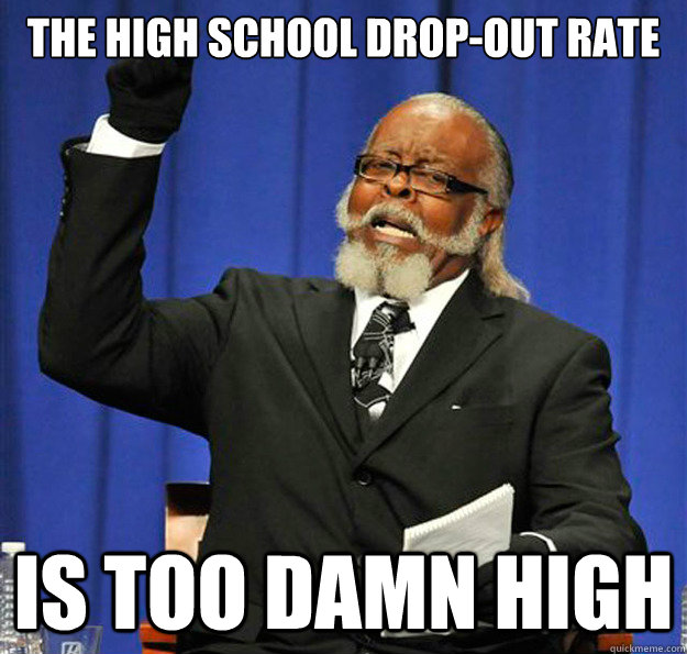 The high school drop-out rate Is too damn high - The high school drop-out rate Is too damn high  Jimmy McMillan