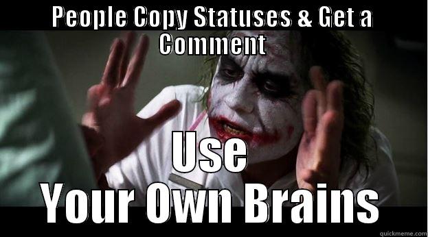 Use ur Own Brains - PEOPLE COPY STATUSES & GET A COMMENT USE YOUR OWN BRAINS Joker Mind Loss