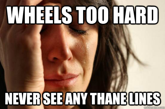 Wheels too hard never see any thane lines - Wheels too hard never see any thane lines  First World Problems