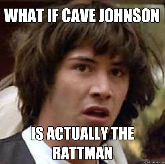 What if Cave Johnson Is Actually the RattMan  conspiracy keanu