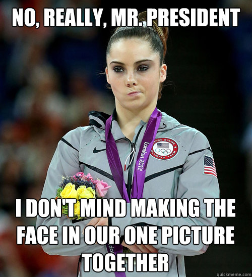 no, really, mr. president I don't mind making the face in our one picture together  McKayla Not Impressed