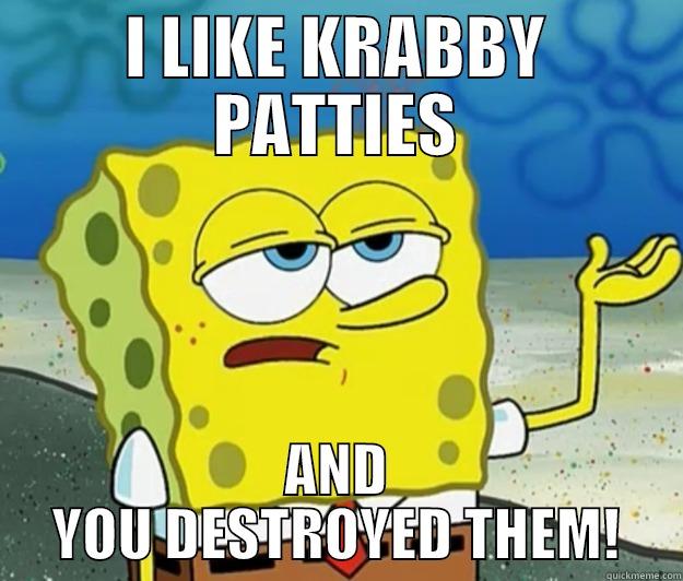 I LIKE KRABBY PATTIES AND YOU DESTROYED THEM! Tough Spongebob