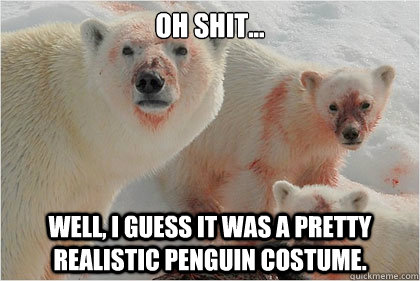 oh shit... well, i guess it was a pretty realistic penguin costume.  