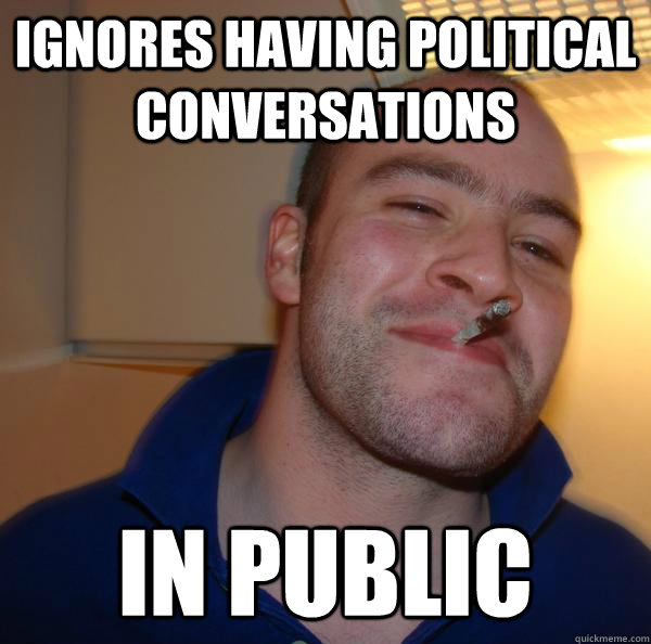 Ignores having political conversations in public - Ignores having political conversations in public  Misc