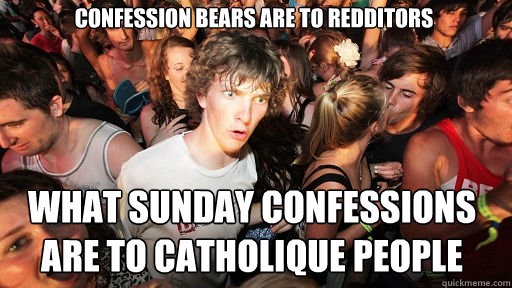 confession bears are to redditors what sunday confessions are to catholique people - confession bears are to redditors what sunday confessions are to catholique people  Sudden Clarity Clarence