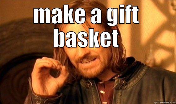 MAKE A GIFT BASKET  One Does Not Simply