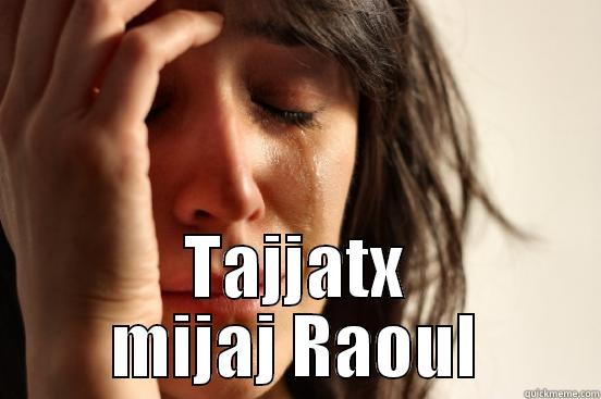  TAJJATX MIJAJ RAOUL First World Problems