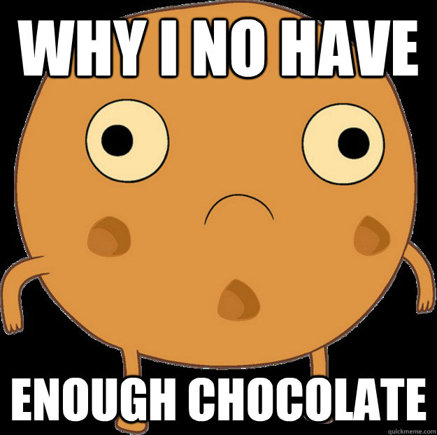 why I no have enough chocolate  