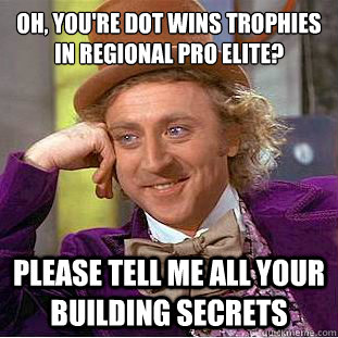 Oh, you're dot wins trophies in Regional Pro Elite? please tell me all your building secrets  Condescending Wonka